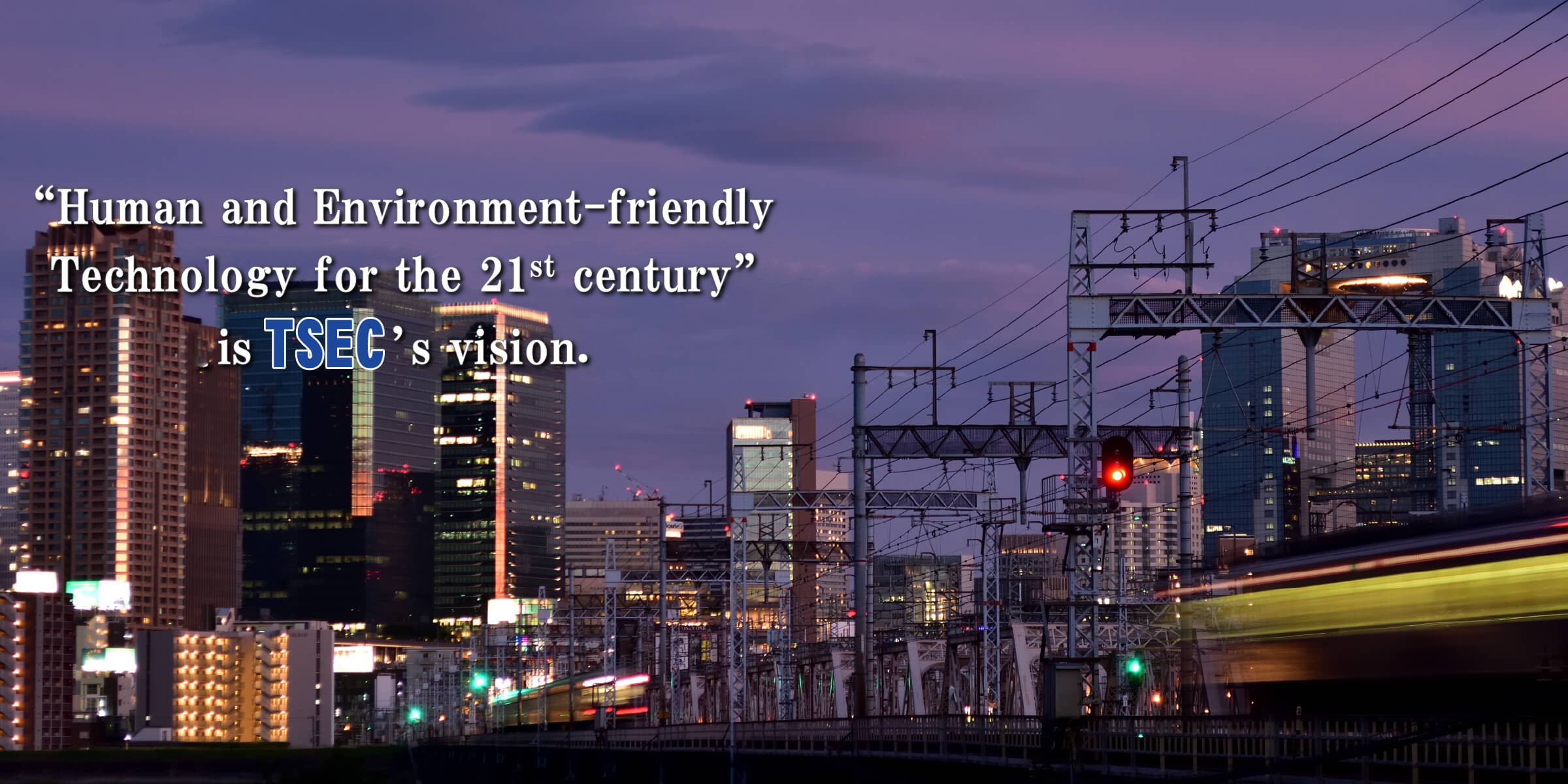 “Human and Environment-friendly Technology for the 21st century” is TSEC’s vision.